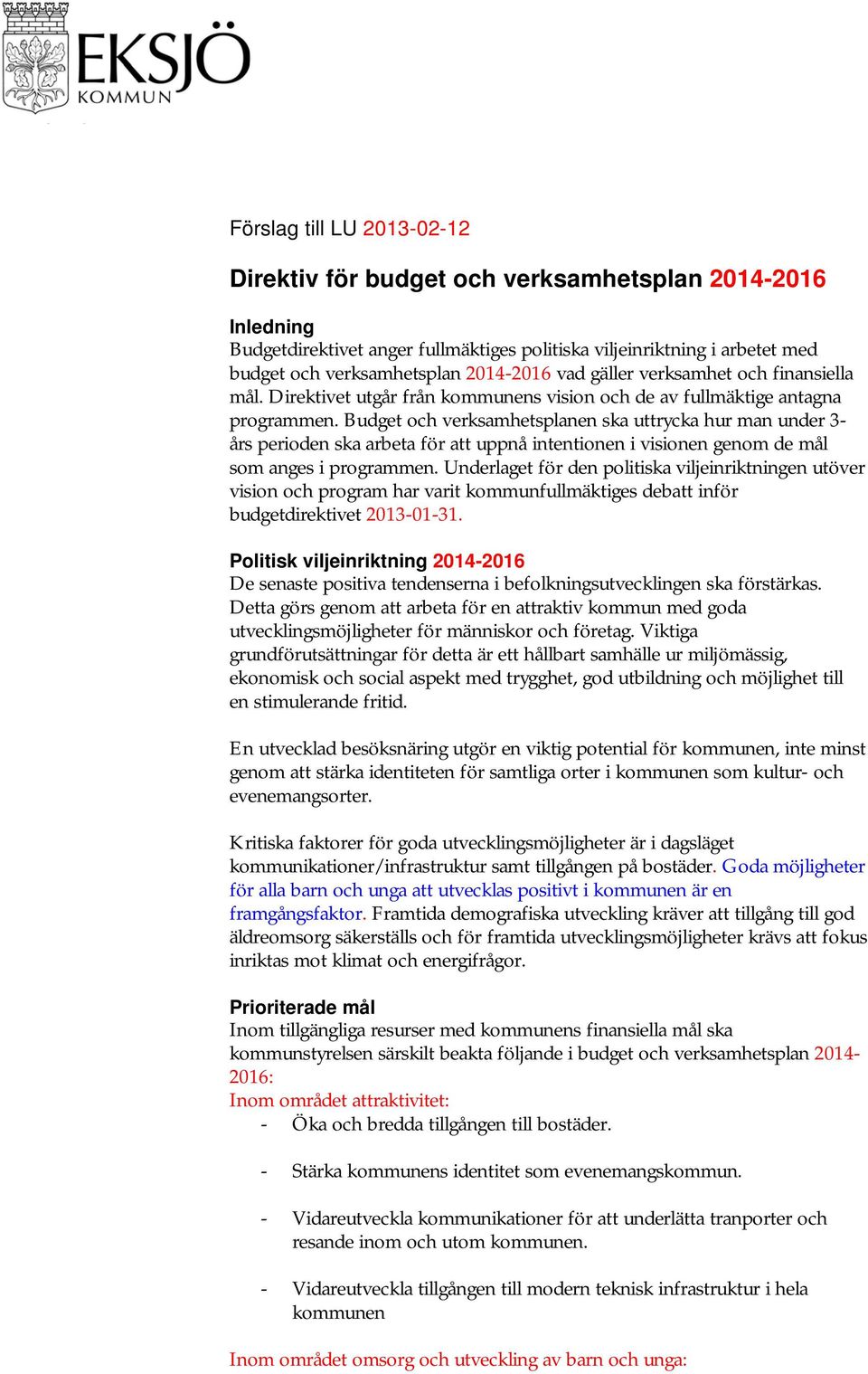 Budget och verksamhetsplanen ska uttrycka hur man under 3- års perioden ska arbeta för att uppnå intentionen i visionen genom de mål som anges i programmen.