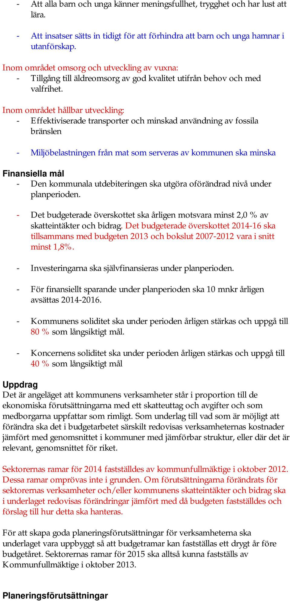 Inom området hållbar utveckling: - Effektiviserade transporter och minskad användning av fossila bränslen - Miljöbelastningen från mat som serveras av kommunen ska minska Finansiella mål - Den