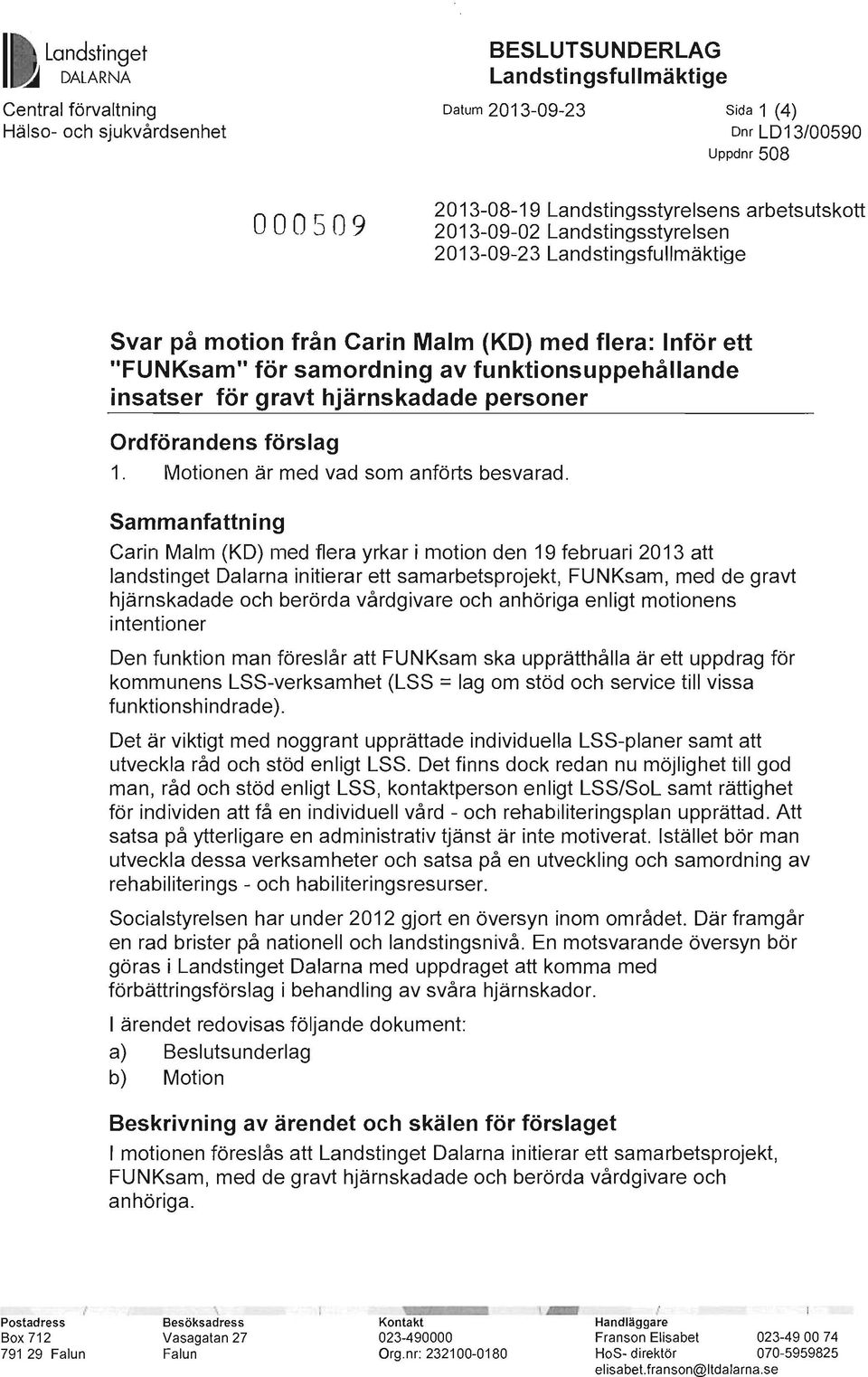funktionsuppehållande insatser för gravt hjärnskadade personer Ordförandens förslag 1. Motionen är med vad som anförts besvarad.