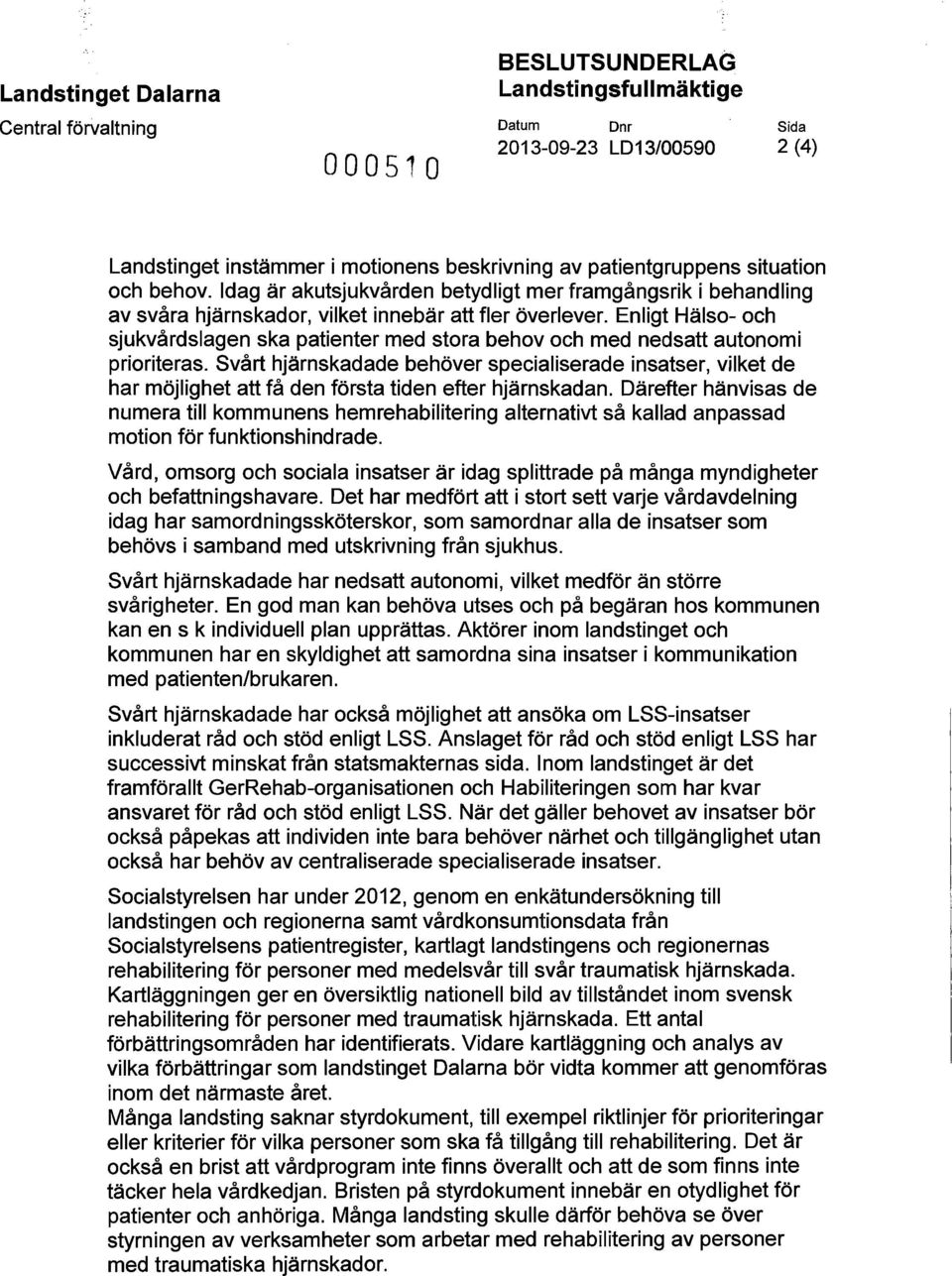 Enligt Hälso- och sjukvårdslagen ska patienter med stora behov och med nedsatt autonomi prioriteras.