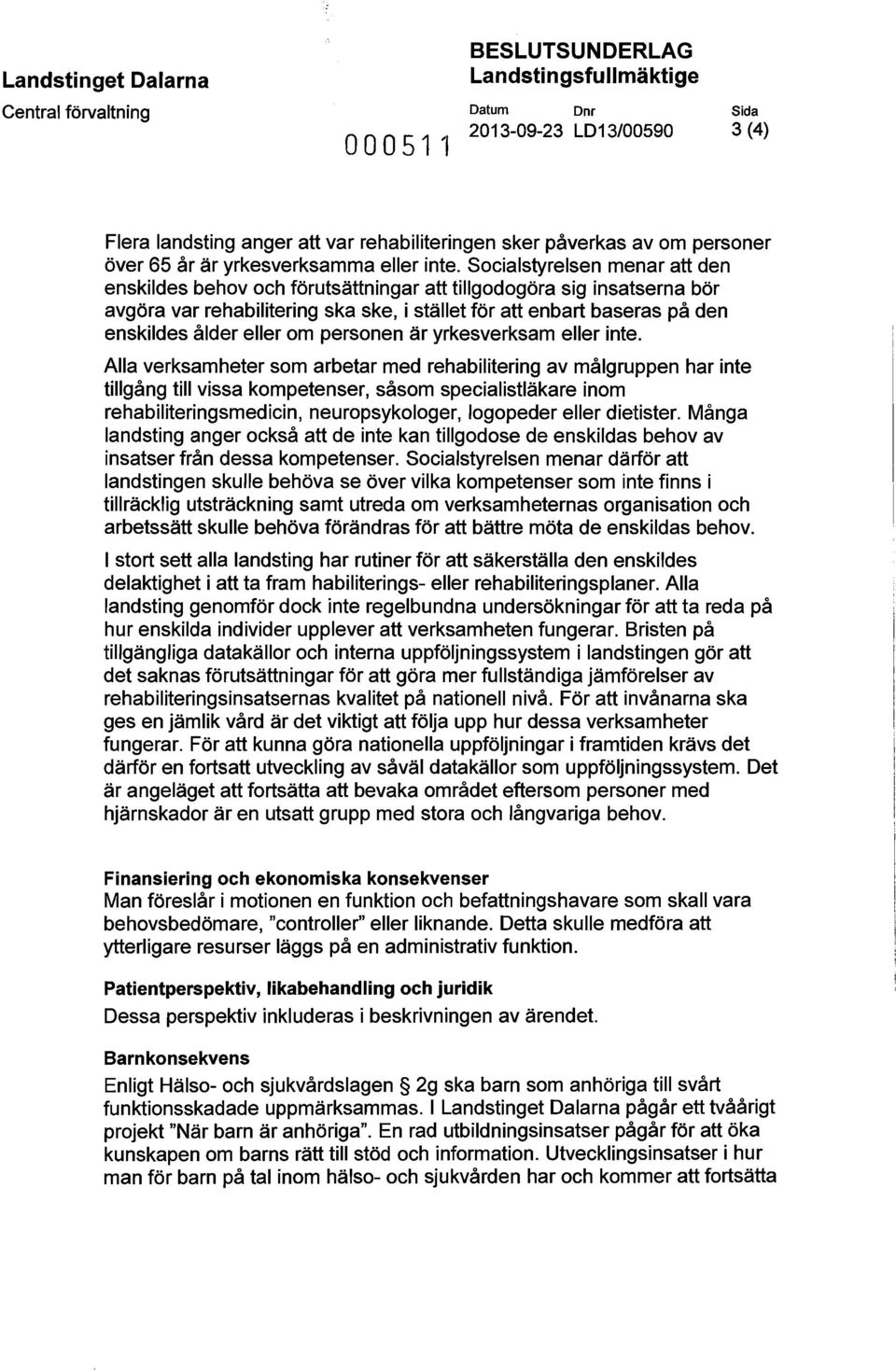 Socialstyrelsen menar att den enskildes behov och förutsättningar att tillgodogöra sig insatserna bör avgöra var rehabilitering ska ske, i stället för att enbart baseras på den enskildes ålder eller