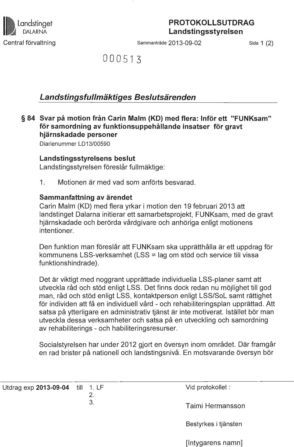 fullmäktige: 1. Motionen är med vad som anförts besvarad.