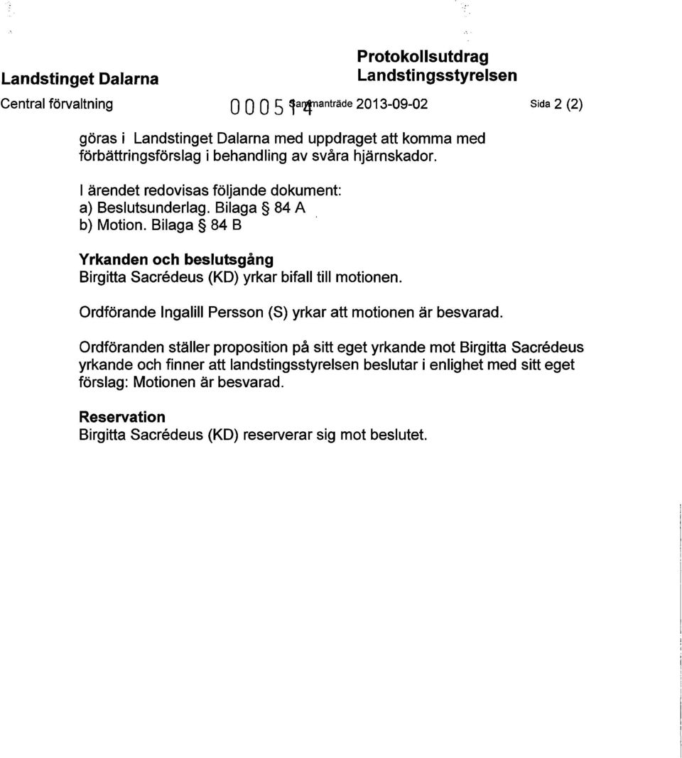 Bilaga 84 B Yrkanden och beslutsgång Birgitta Sacredeus (KO) yrkar bifall till motionen. Ordförande Ingalill Persson (S) yrkar att motionen är besvarad.