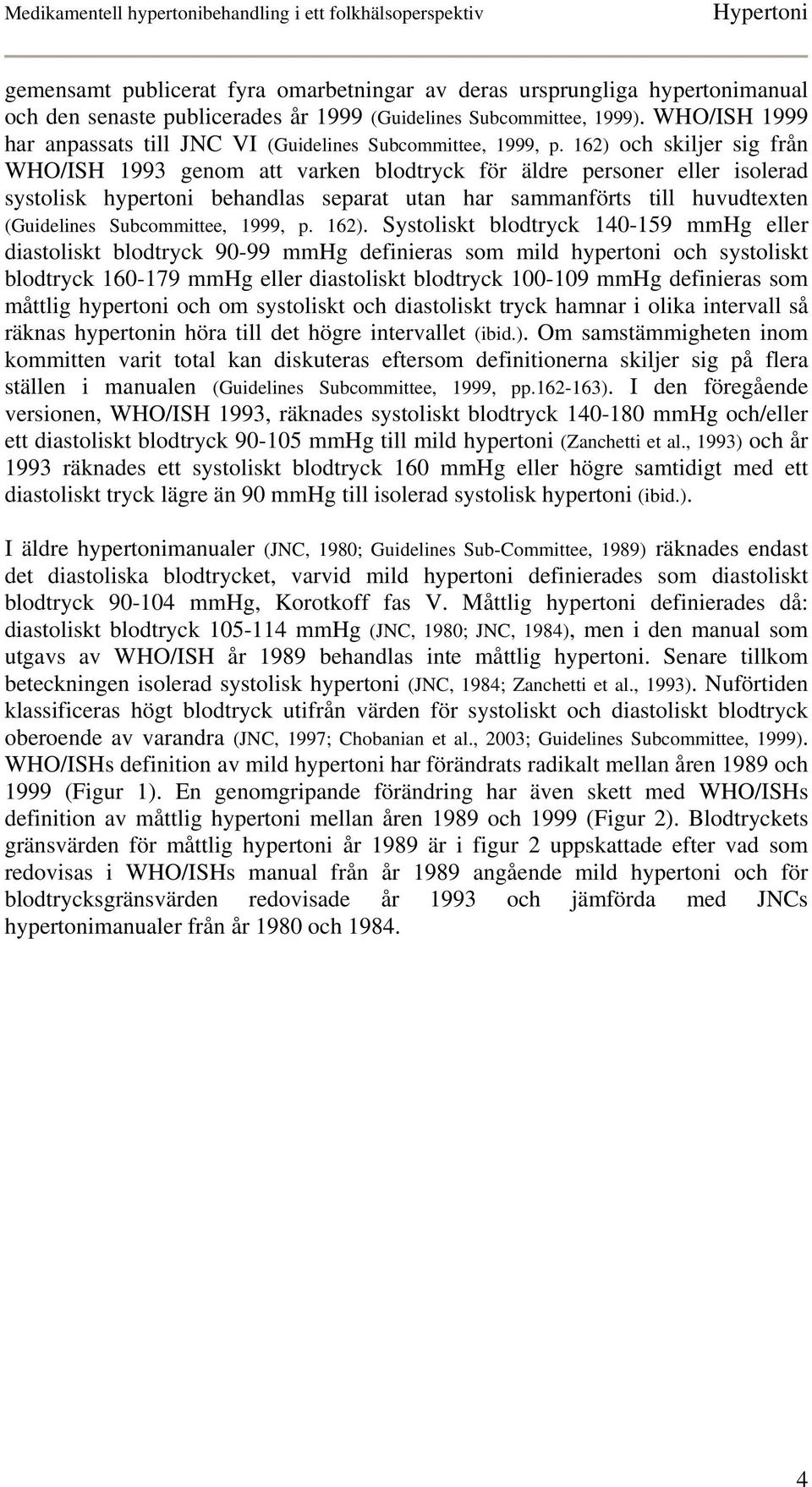 162) och skiljer sig från WHO/ISH 1993 genom att varken blodtryck för äldre personer eller isolerad systolisk hypertoni behandlas separat utan har sammanförts till huvudtexten (Guidelines