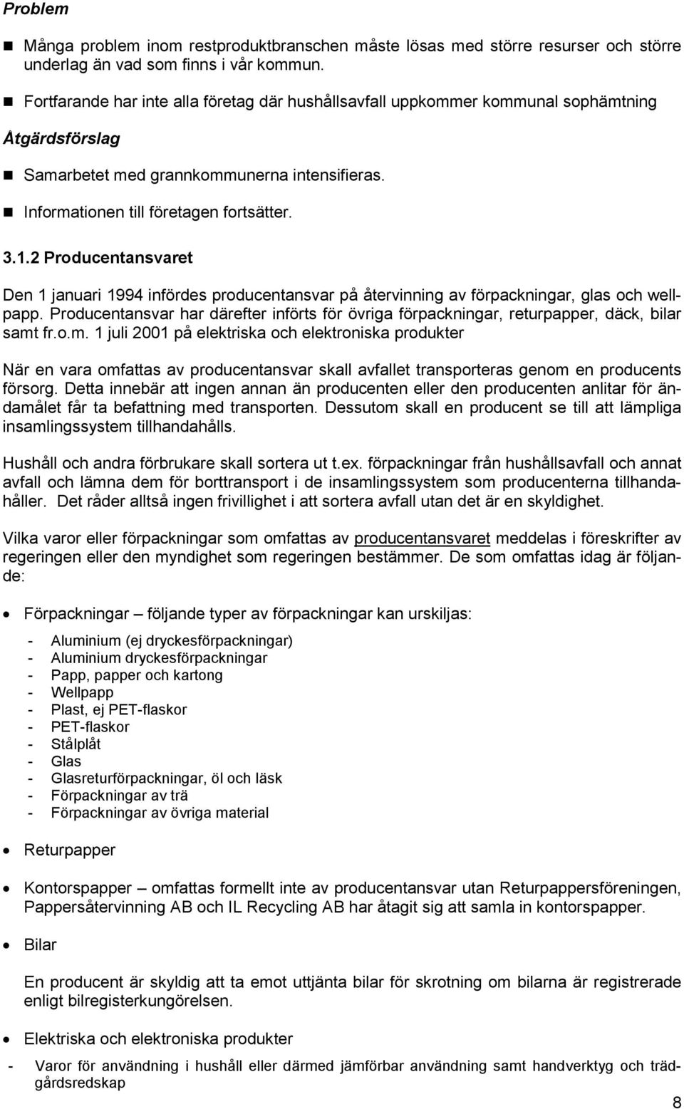 2 Producentansvaret Den 1 januari 1994 infördes producentansvar på återvinning av förpackningar, glas och wellpapp.