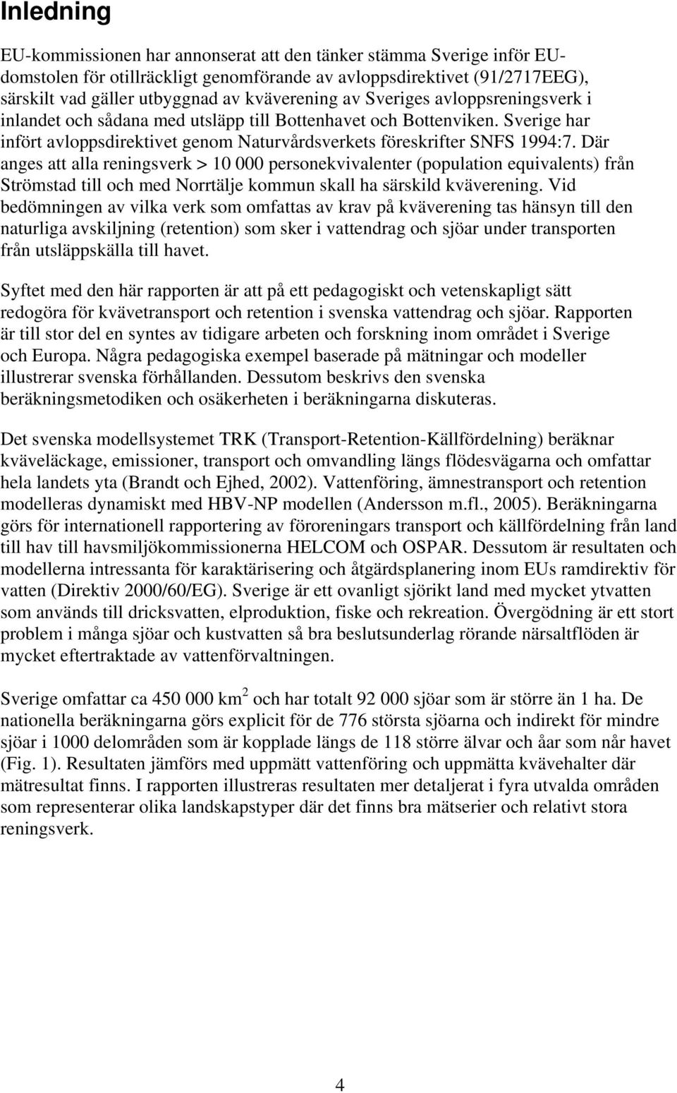 Där anges att alla reningsverk > 10 000 personekvivalenter (population equivalents) från Strömstad till och med Norrtälje kommun skall ha särskild kväverening.