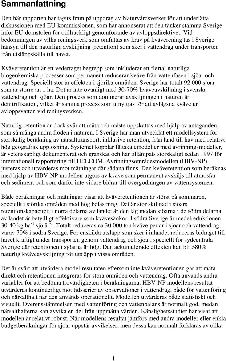 Vid bedömningen av vilka reningsverk som omfattas av krav på kväverening tas i Sverige hänsyn till den naturliga avskiljning (retention) som sker i vattendrag under transporten från utsläppskälla