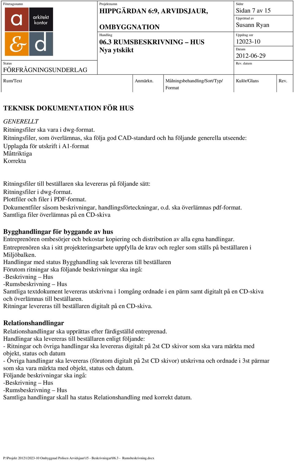 följande sätt: Ritningsfiler i dwg-format. Plottfiler och filer i PDF-format. Dokumentfiler såsom beskrivningar, handlingsförteckningar, o.d. ska överlämnas pdf-format.