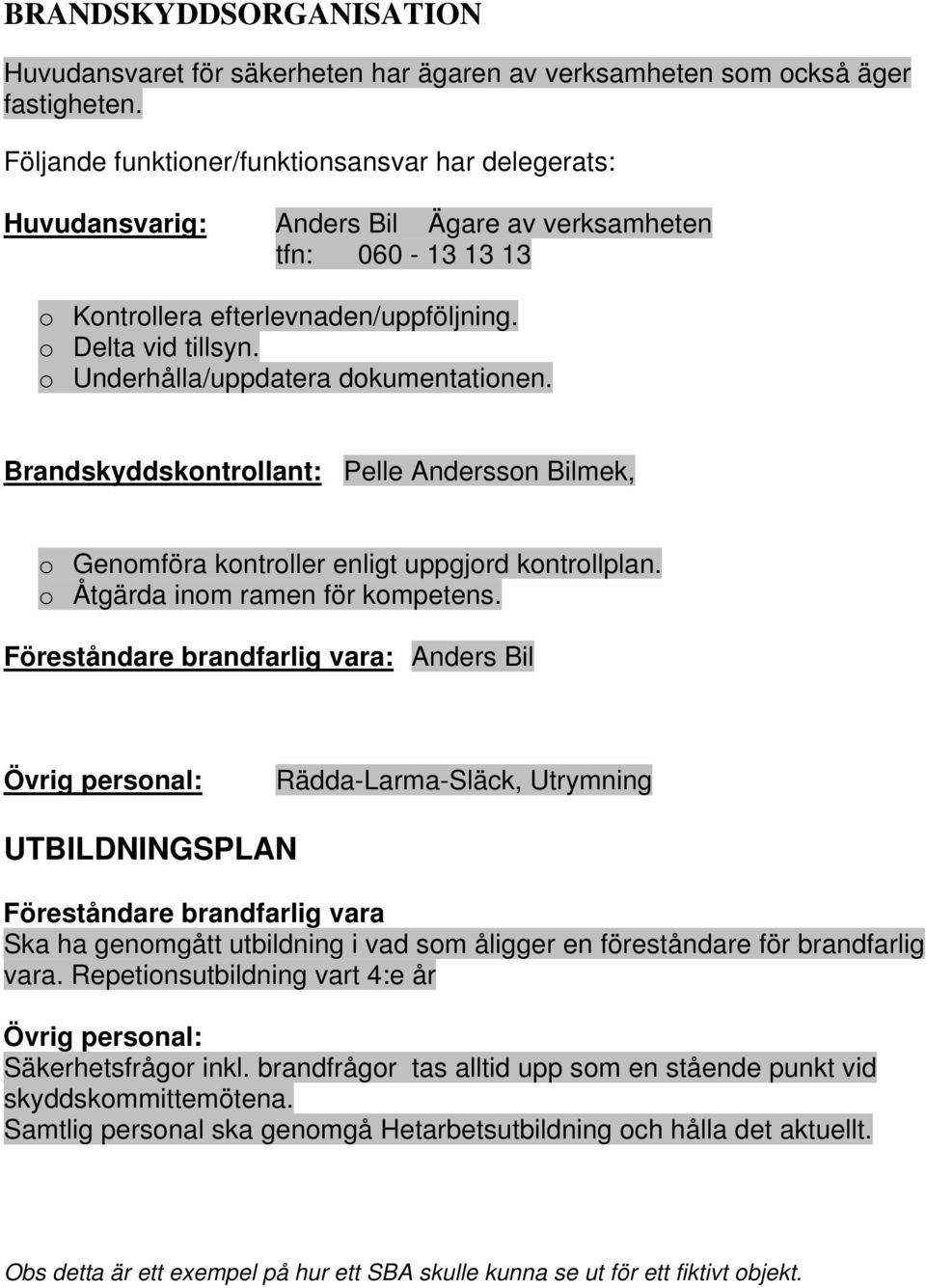 o Underhålla/uppdatera dokumentationen. Brandskyddskontrollant: Pelle Andersson Bilmek, o Genomföra kontroller enligt uppgjord kontrollplan. o Åtgärda inom ramen för kompetens.
