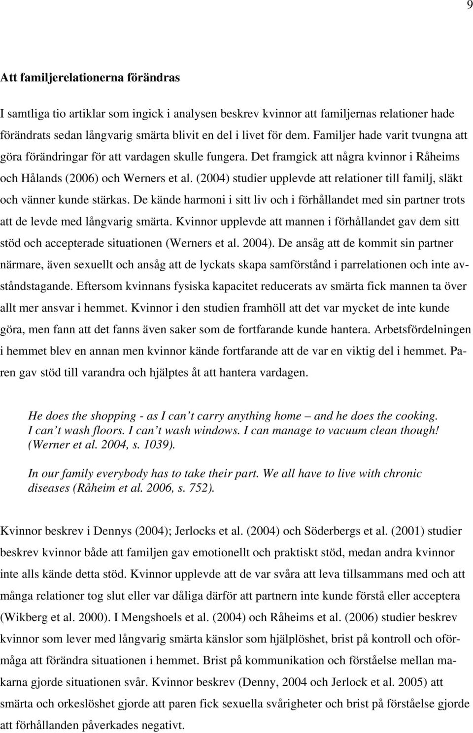 (2004) studier upplevde att relationer till familj, släkt och vänner kunde stärkas. De kände harmoni i sitt liv och i förhållandet med sin partner trots att de levde med långvarig smärta.