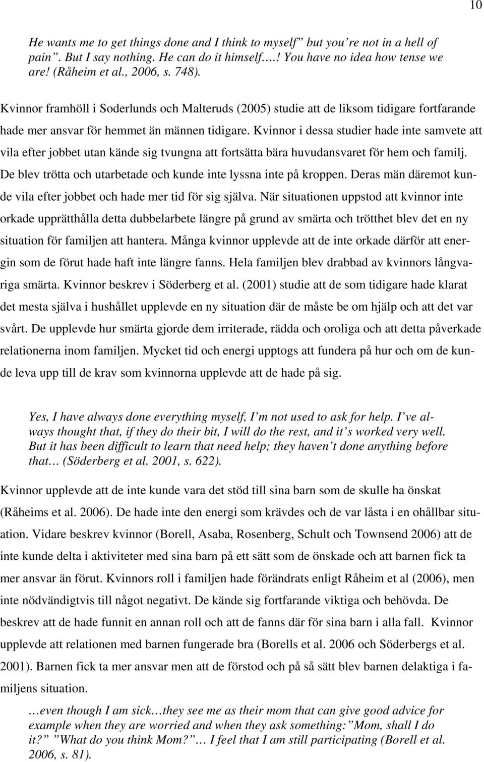 Kvinnor i dessa studier hade inte samvete att vila efter jobbet utan kände sig tvungna att fortsätta bära huvudansvaret för hem och familj.