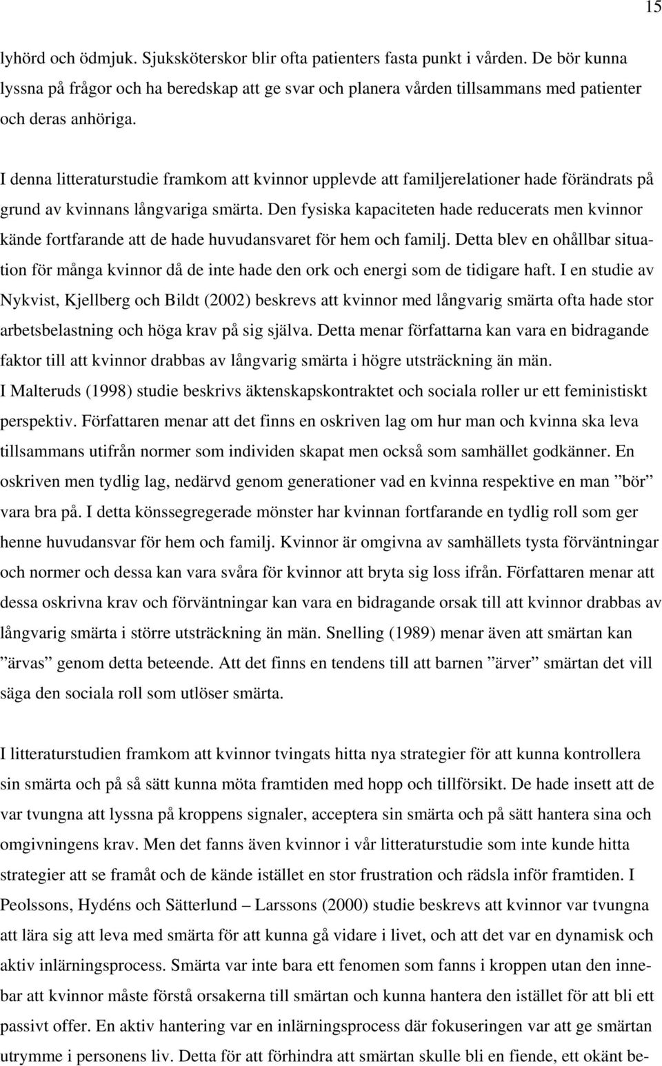 I denna litteraturstudie framkom att kvinnor upplevde att familjerelationer hade förändrats på grund av kvinnans långvariga smärta.