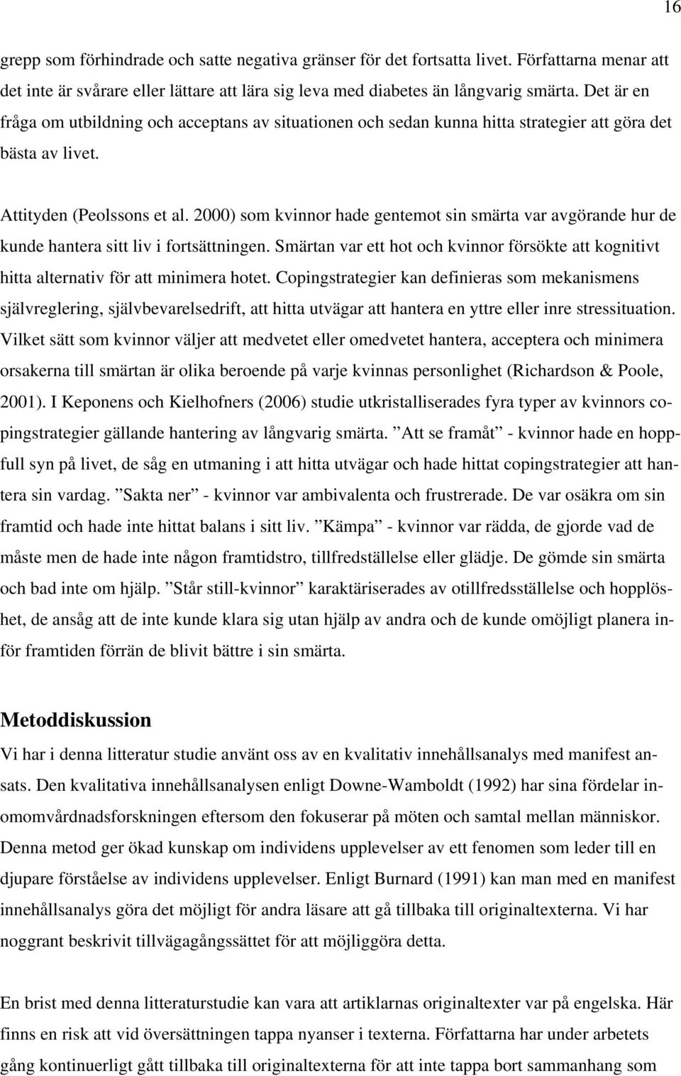 2000) som kvinnor hade gentemot sin smärta var avgörande hur de kunde hantera sitt liv i fortsättningen. Smärtan var ett hot och kvinnor försökte att kognitivt hitta alternativ för att minimera hotet.