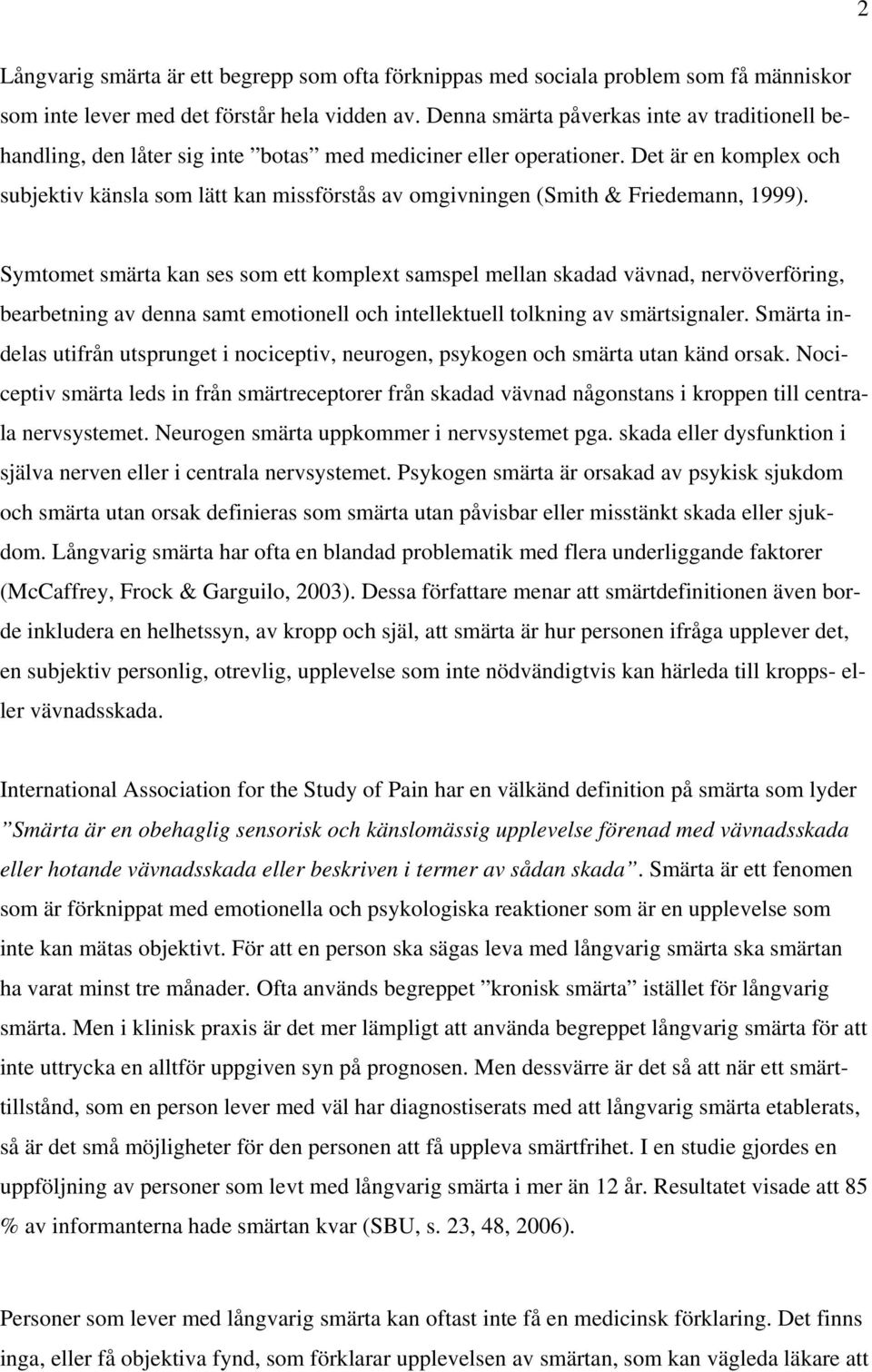 Det är en komplex och subjektiv känsla som lätt kan missförstås av omgivningen (Smith & Friedemann, 1999).