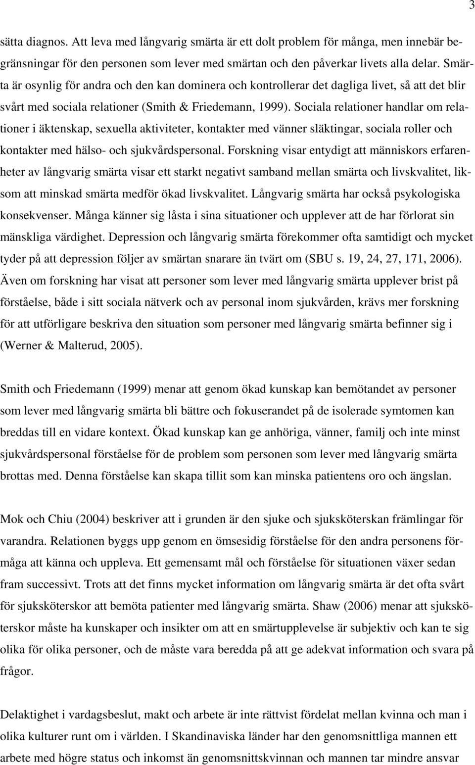 Sociala relationer handlar om relationer i äktenskap, sexuella aktiviteter, kontakter med vänner släktingar, sociala roller och kontakter med hälso- och sjukvårdspersonal.