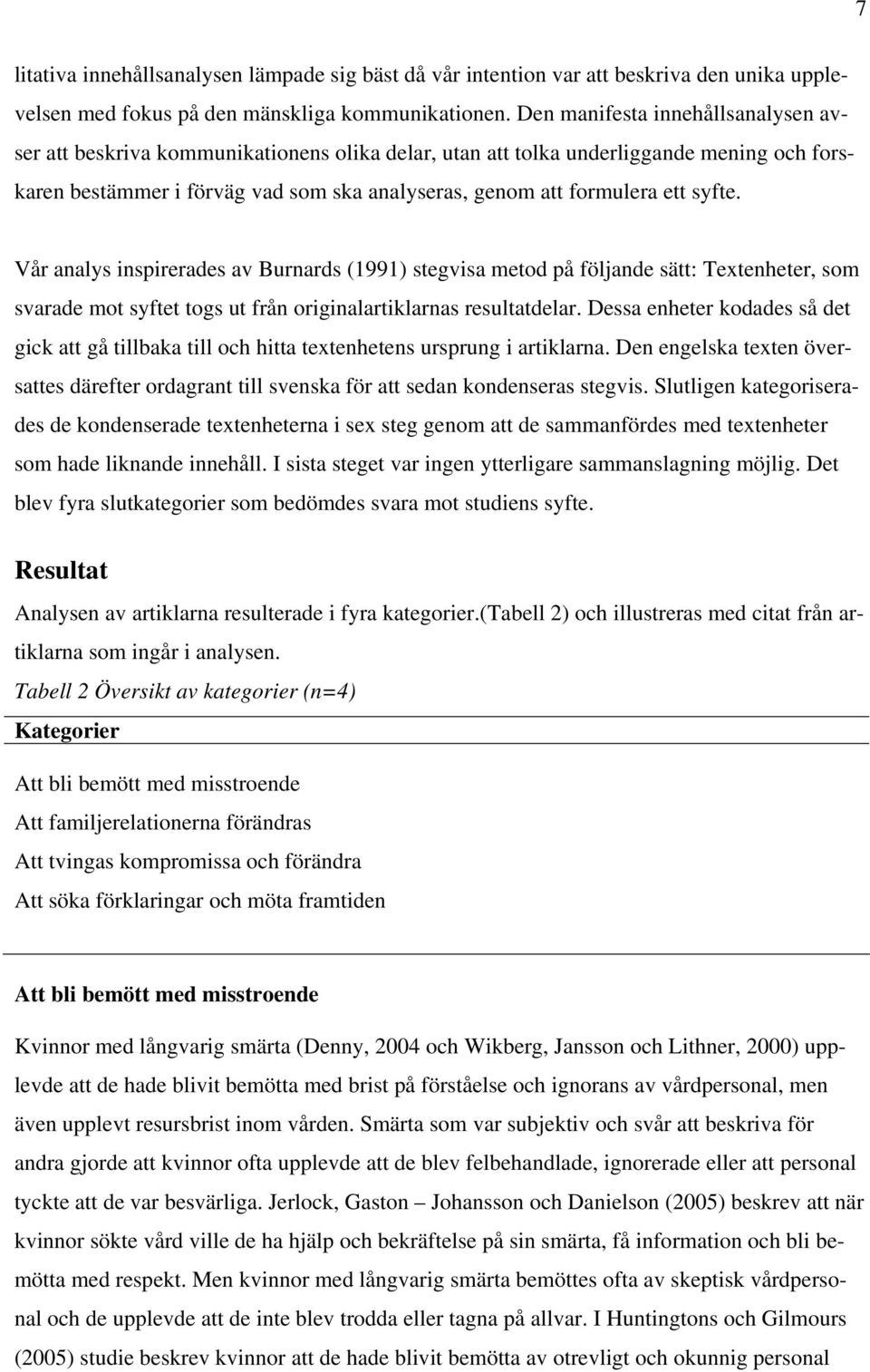 syfte. Vår analys inspirerades av Burnards (1991) stegvisa metod på följande sätt: Textenheter, som svarade mot syftet togs ut från originalartiklarnas resultatdelar.