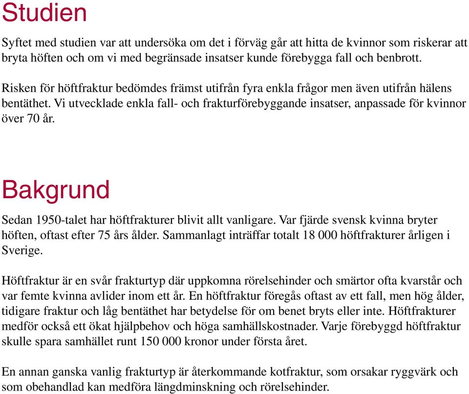 Bakgrund Sedan 1950-talet har höftfrakturer blivit allt vanligare. Var fjärde svensk kvinna bryter höften, oftast efter 75 års ålder.