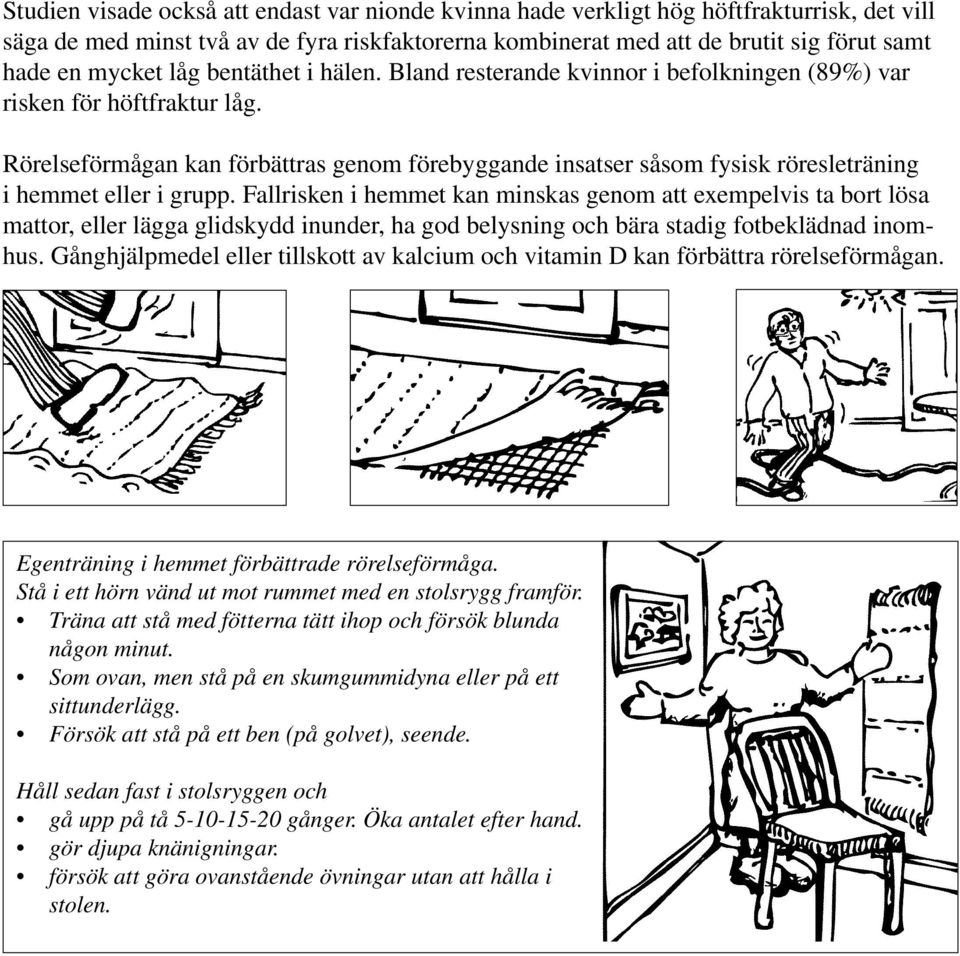 Rörelseförmågan kan förbättras genom förebyggande insatser såsom fysisk röresleträning i hemmet eller i grupp.