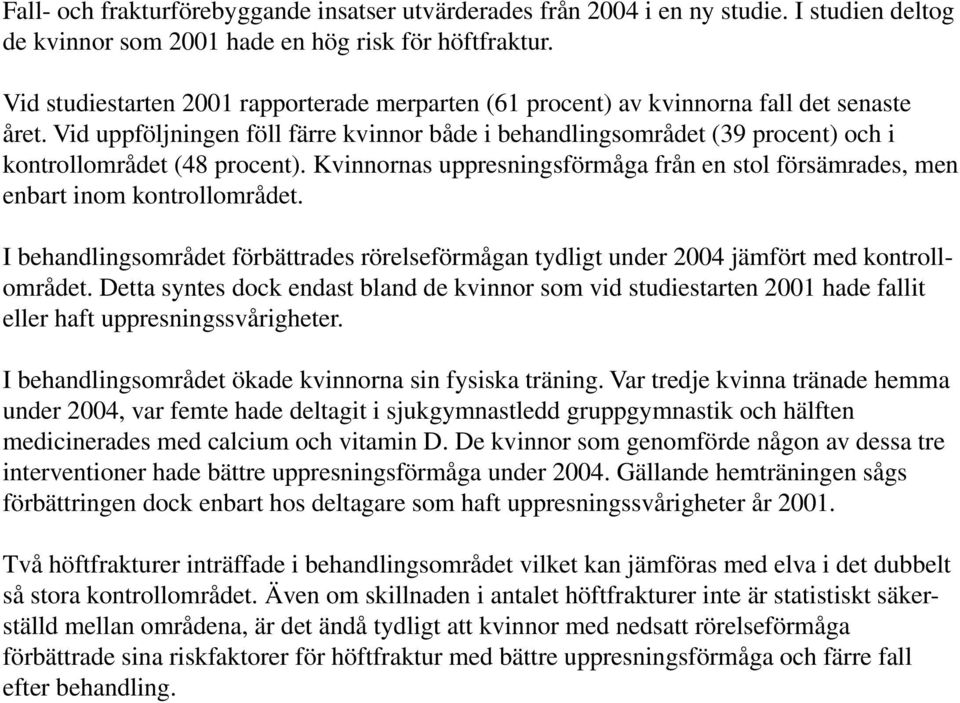 Vid uppföljningen föll färre kvinnor både i behandlingsområdet (39 procent) och i kontrollområdet (48 procent). Kvinnornas uppresningsförmåga från en stol försämrades, men enbart inom kontrollområdet.