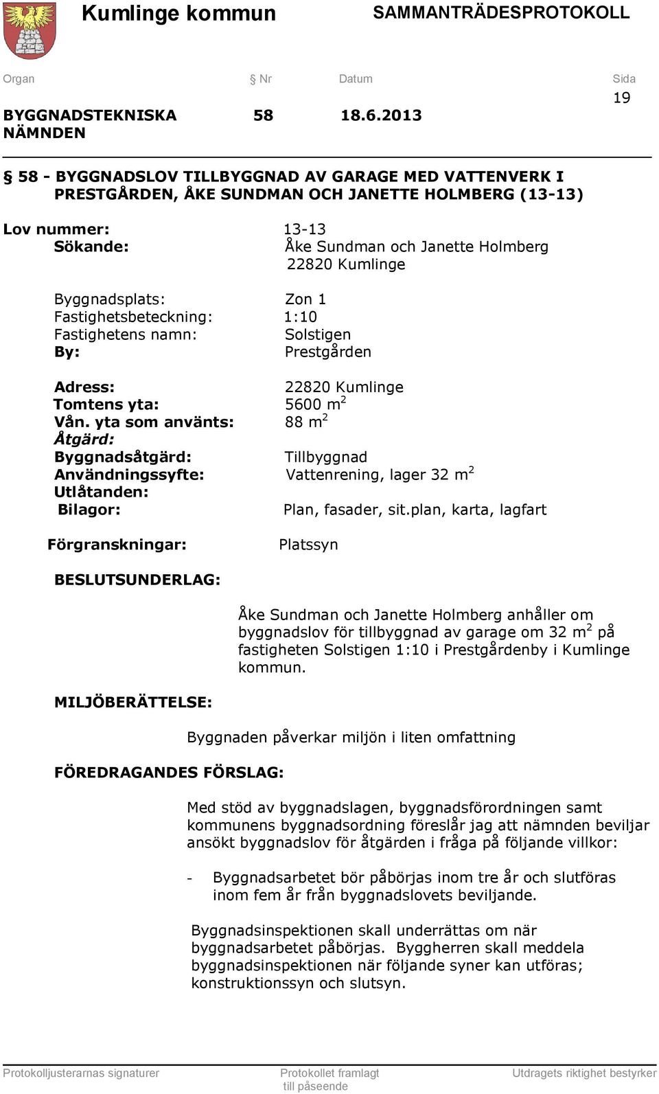 Byggnadsplats: Zon 1 Fastighetsbeteckning: 1:10 Fastighetens namn: Solstigen By: Prestgården Adress: 22820 Kumlinge Tomtens yta: 5600 m 2 Vån.