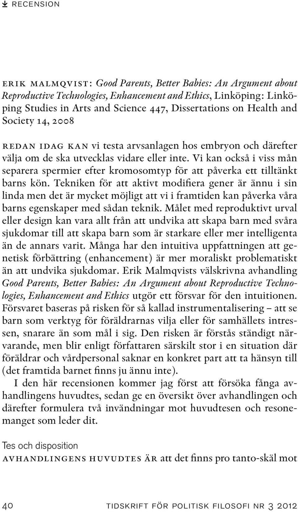 Vi kan också i viss mån separera spermier efter kromosomtyp för att påverka ett tilltänkt barns kön.