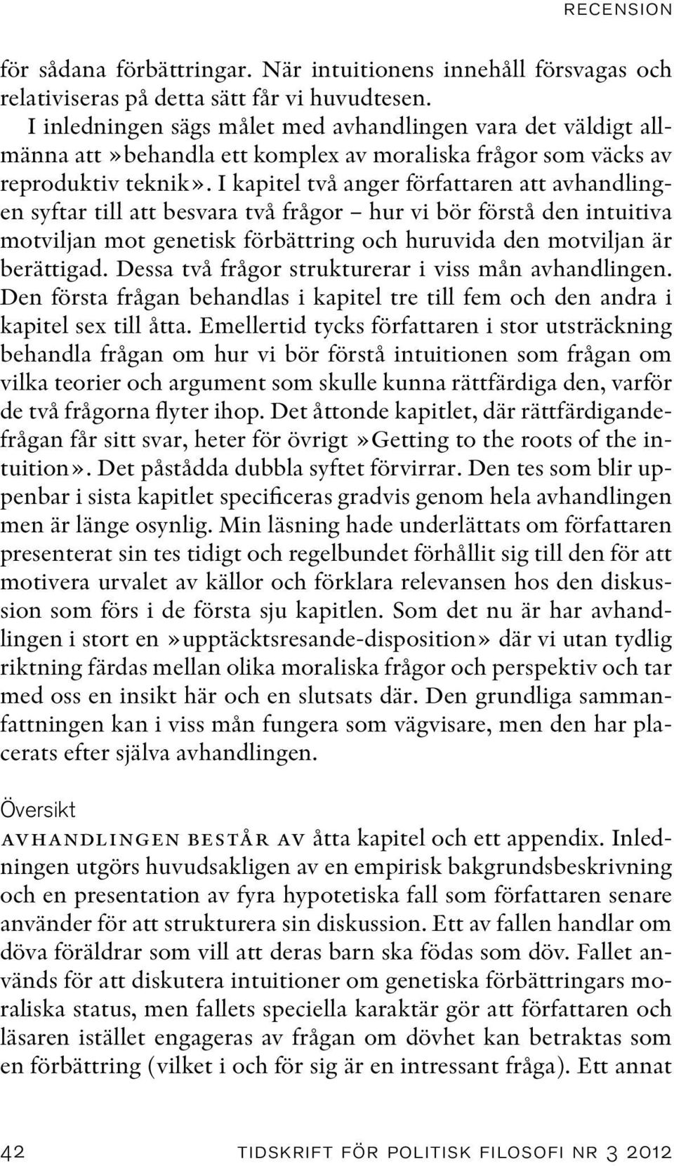 I kapitel två anger författaren att avhandlingen syftar till att besvara två frågor hur vi bör förstå den intuitiva motviljan mot genetisk förbättring och huruvida den motviljan är berättigad.