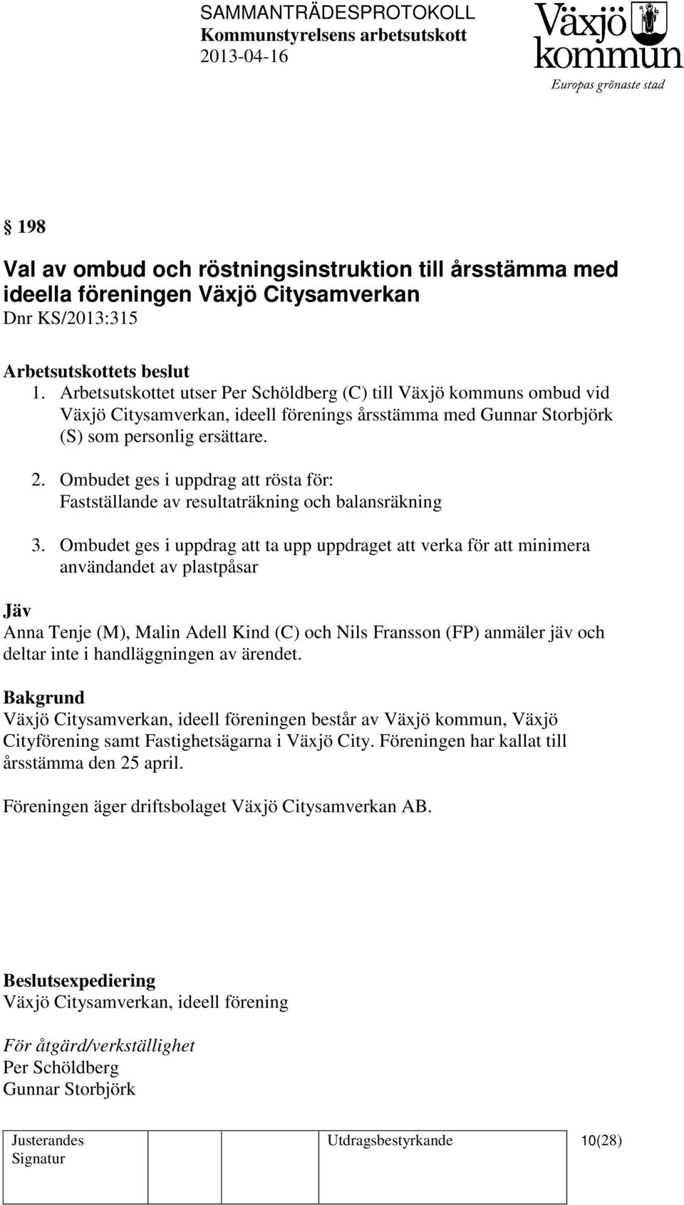 Ombudet ges i uppdrag att rösta för: Fastställande av resultaträkning och balansräkning 3.