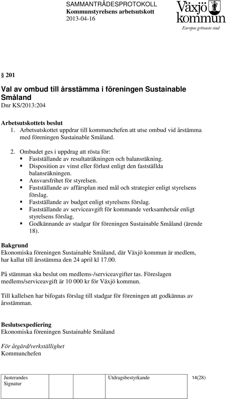 Disposition av vinst eller förlust enligt den fastställda balansräkningen. Ansvarsfrihet för styrelsen. Fastställande av affärsplan med mål och strategier enligt styrelsens förslag.