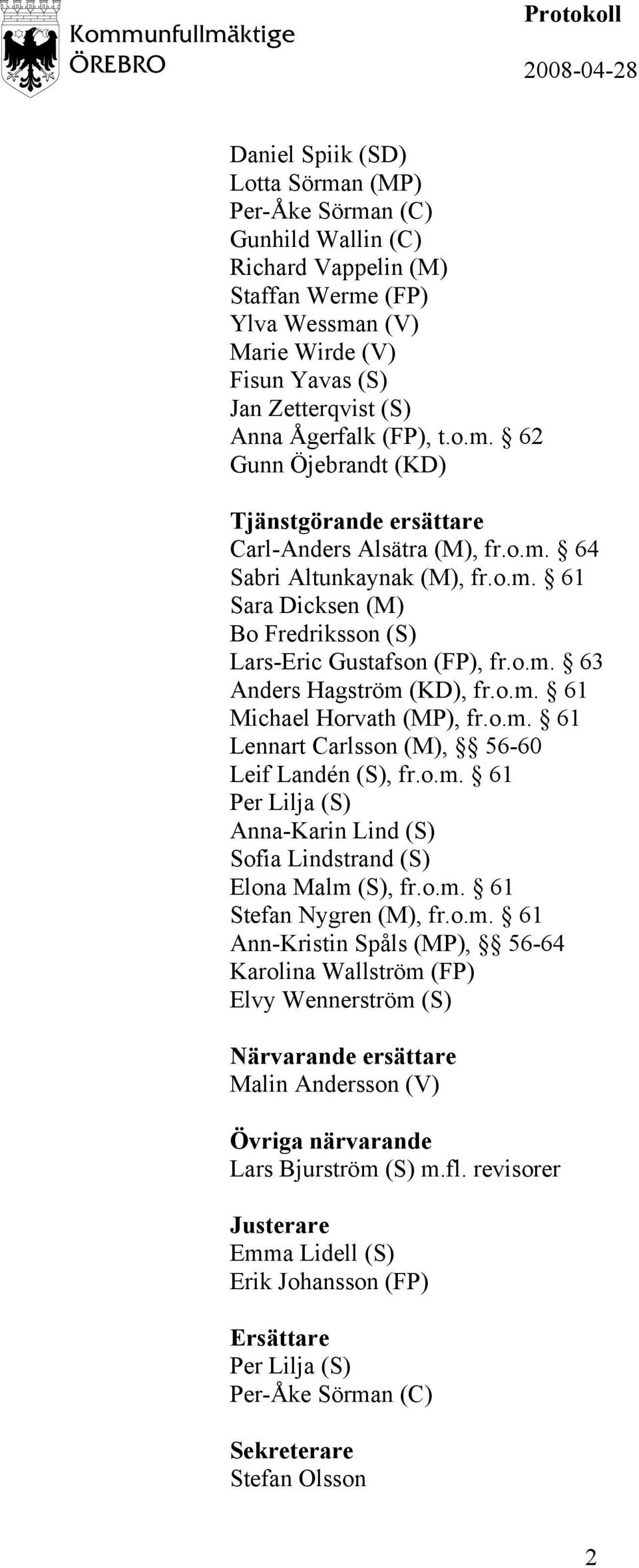 o.m. 61 Michael Horvath (MP), fr.o.m. 61 Lennart Carlsson (M), 56-60 Leif Landén (S), fr.o.m. 61 Per Lilja (S) Anna-Karin Lind (S) Sofia Lindstrand (S) Elona Malm (S), fr.o.m. 61 Stefan Nygren (M), fr.