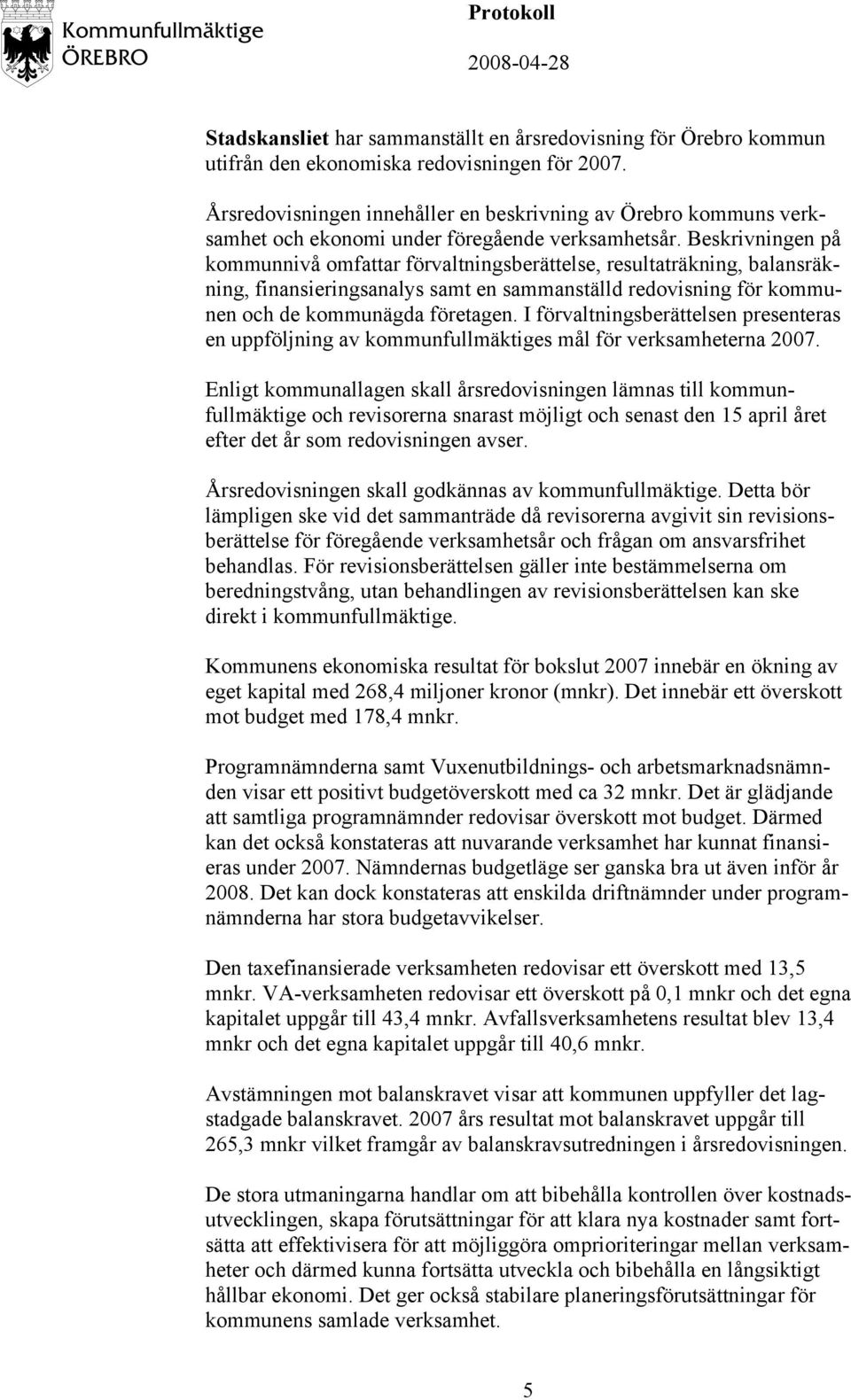 Beskrivningen på kommunnivå omfattar förvaltningsberättelse, resultaträkning, balansräkning, finansieringsanalys samt en sammanställd redovisning för kommunen och de kommunägda företagen.