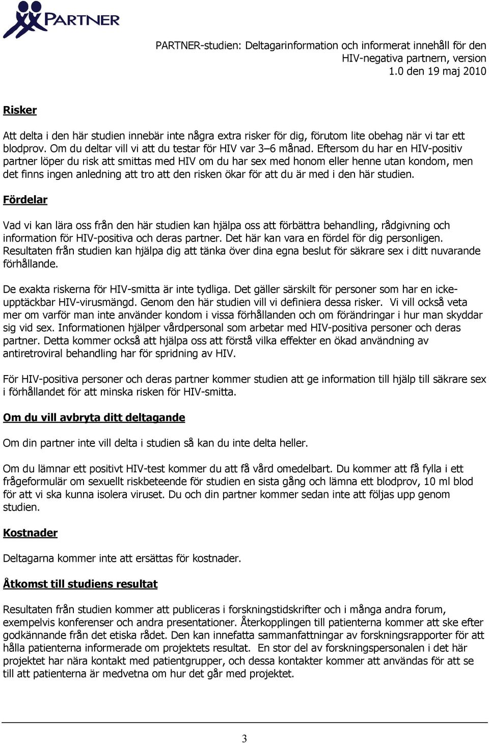 den här studien. Fördelar Vad vi kan lära oss från den här studien kan hjälpa oss att förbättra behandling, rådgivning och information för HIV-positiva och deras partner.