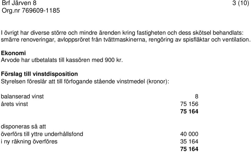 Ekonomi Arvode har utbetalats till kassören med 900 kr.