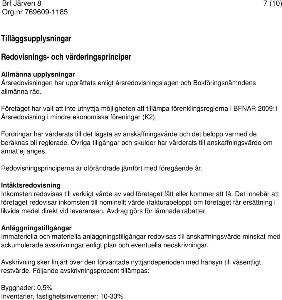 Fordringar har värderats till det lägsta av anskaffningsvärde och det belopp varmed de beräknas bli reglerade. Övriga tillgångar och skulder har värderats till anskaffningsvärde om annat ej anges.