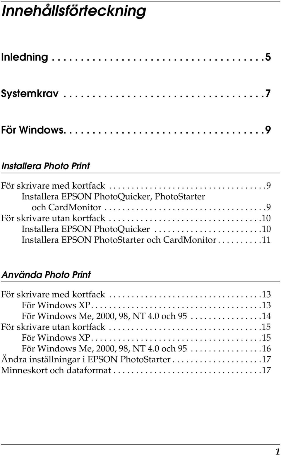 .......................10 Installera EPSON PhotoStarter och CardMonitor..........11 Använda Photo Print För skrivare med kortfack..................................13 För Windows XP.