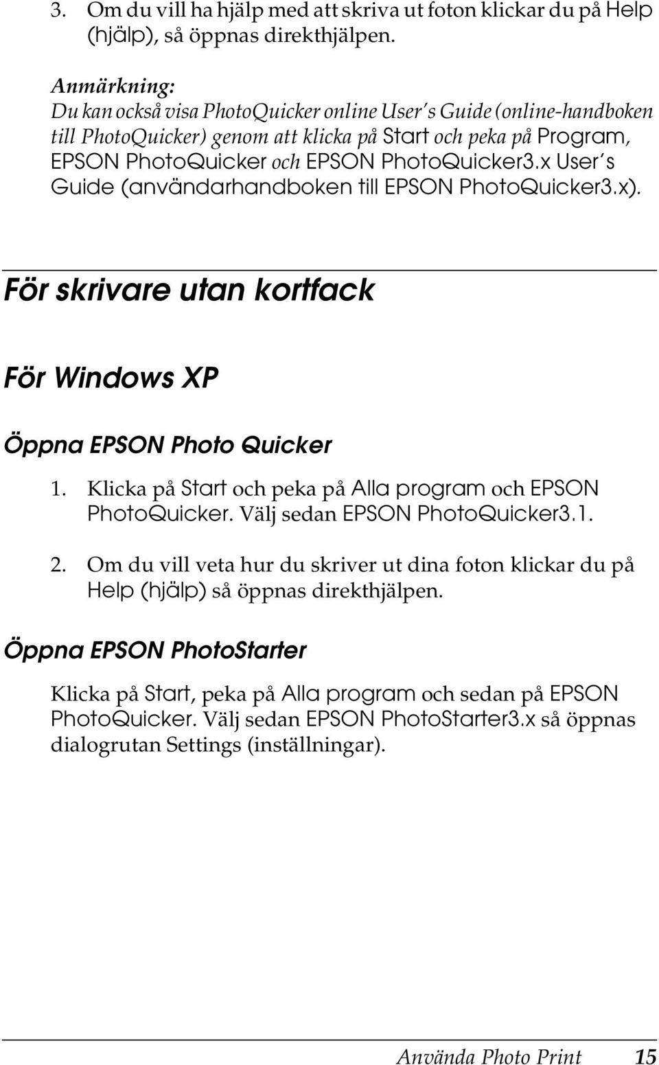 x User s Guide (användarhandboken till EPSON PhotoQuicker3.x). För skrivare utan kortfack För Windows XP Öppna EPSON Photo Quicker 1. Klicka på Start och peka på Alla program och EPSON PhotoQuicker.