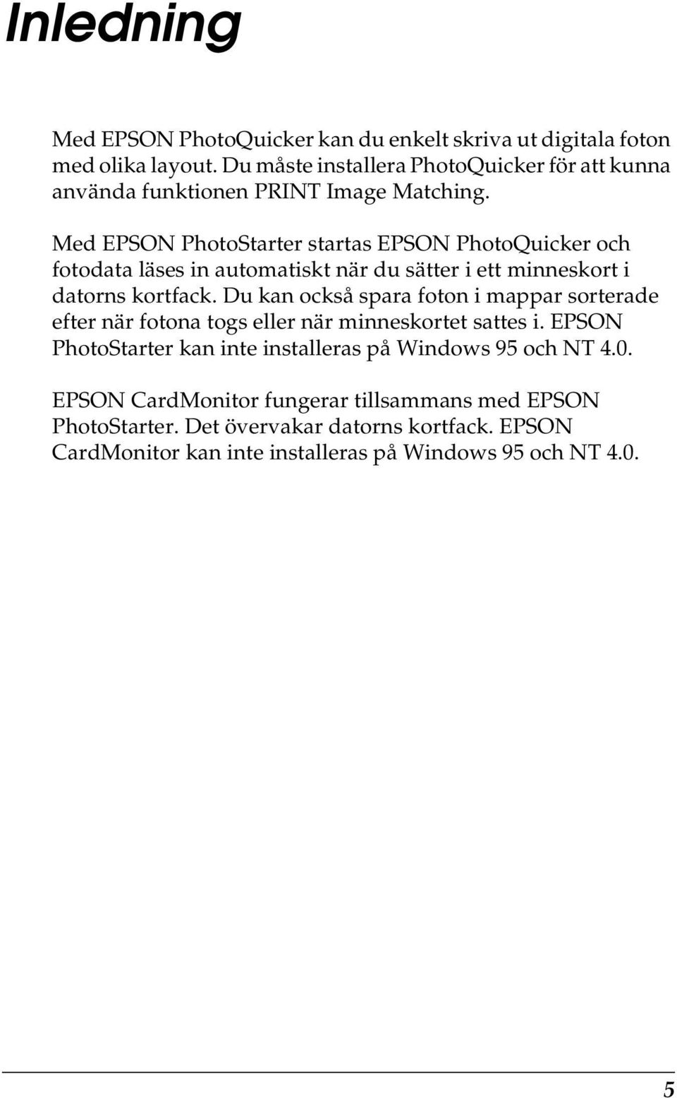 Med EPSON PhotoStarter startas EPSON PhotoQuicker och fotodata läses in automatiskt när du sätter i ett minneskort i datorns kortfack.
