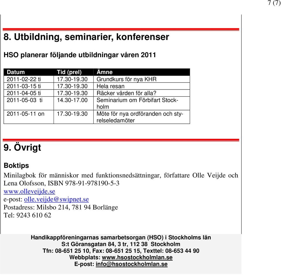 Övrigt Boktips Minilagbok för människor med funktionsnedsättningar, författare Olle Veijde och Lena Olofsson, ISBN 978-91-978190-5-3 www.olleveijde.se e-post: olle.veijde@swipnet.