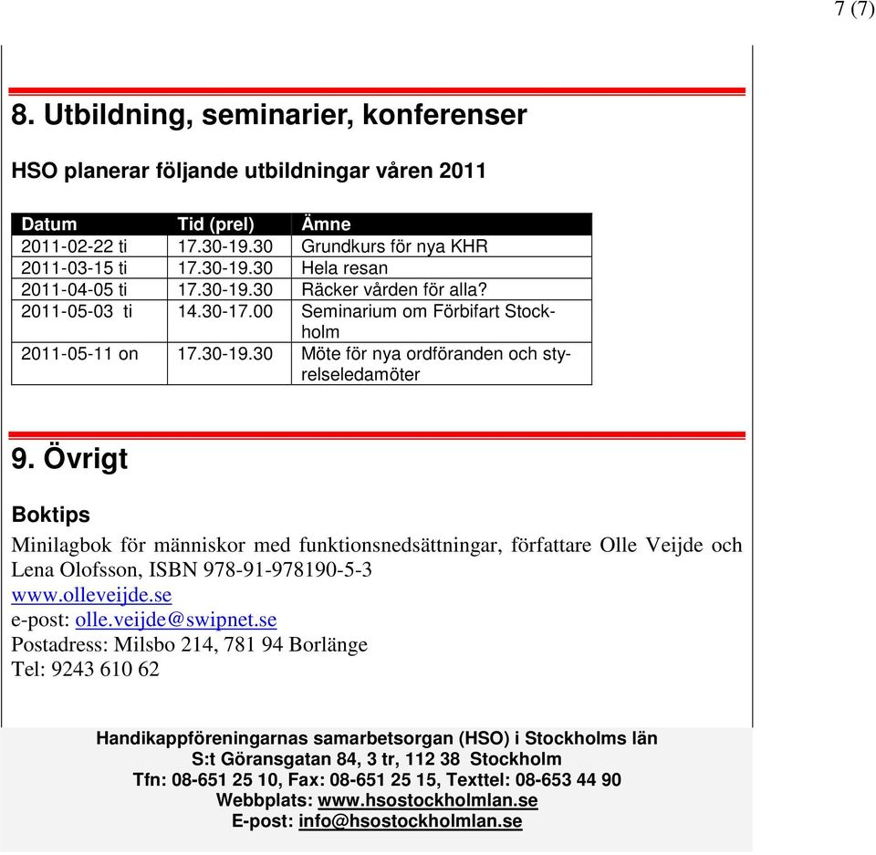 Övrigt Boktips Minilagbok för människor med funktionsnedsättningar, författare Olle Veijde och Lena Olofsson, ISBN 978-91-978190-5-3 www.olleveijde.se e-post: olle.veijde@swipnet.