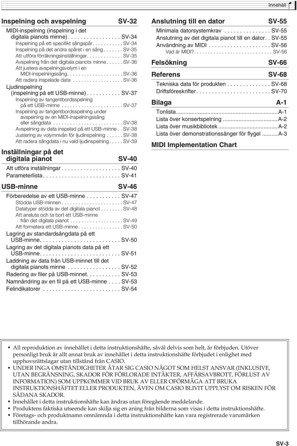 ..... SV-36 Att justera avspelningsvolym i en MIDI-inspelningssång.................... SV-36 Att radera inspelade data.................. SV-36 Ljudinspelning (inspelning på ett USB-minne).