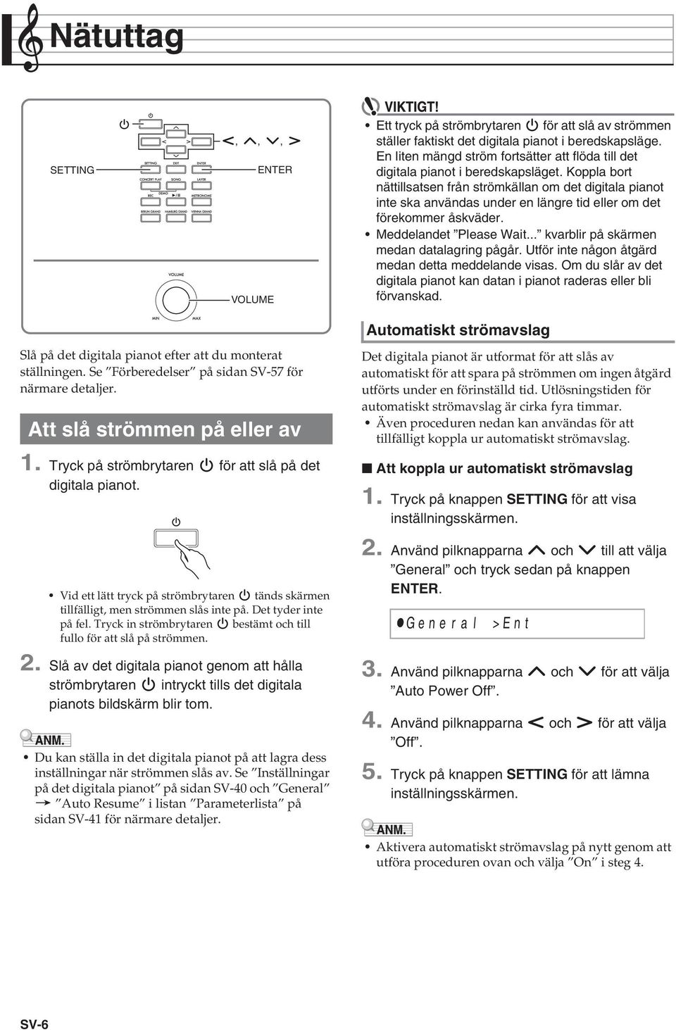 Koppla bort nättillsatsen från strömkällan om det digitala pianot inte ska användas under en längre tid eller om det förekommer åskväder. Meddelandet Please Wait.