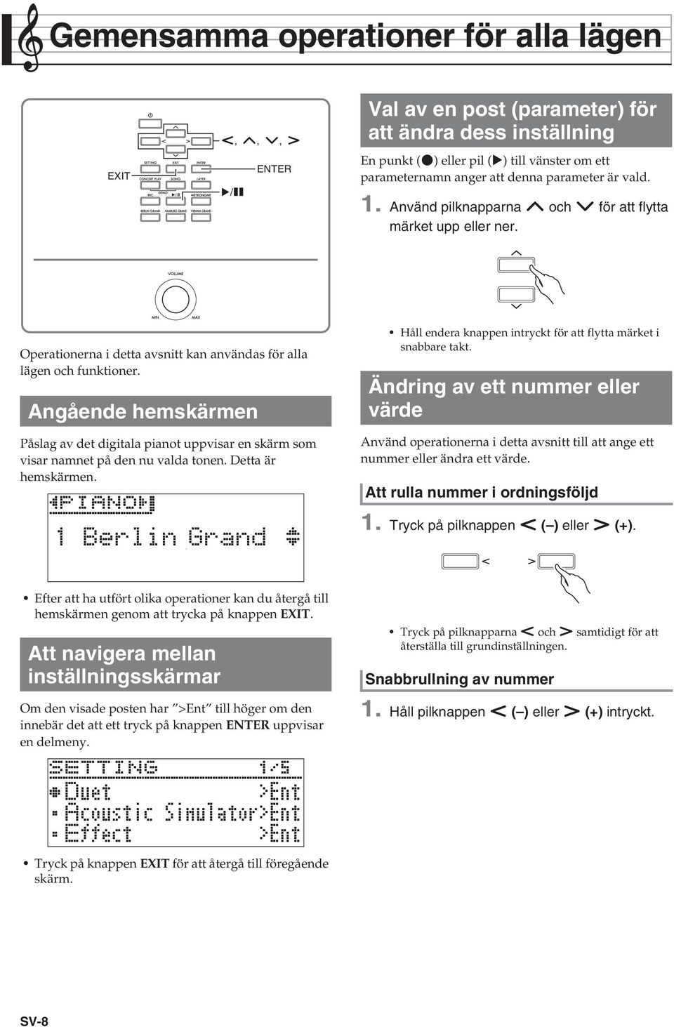 Angående hemskärmen Påslag av det digitala pianot uppvisar en skärm som visar namnet på den nu valda tonen. Detta är hemskärmen. Håll endera knappen intryckt för att flytta märket i snabbare takt.