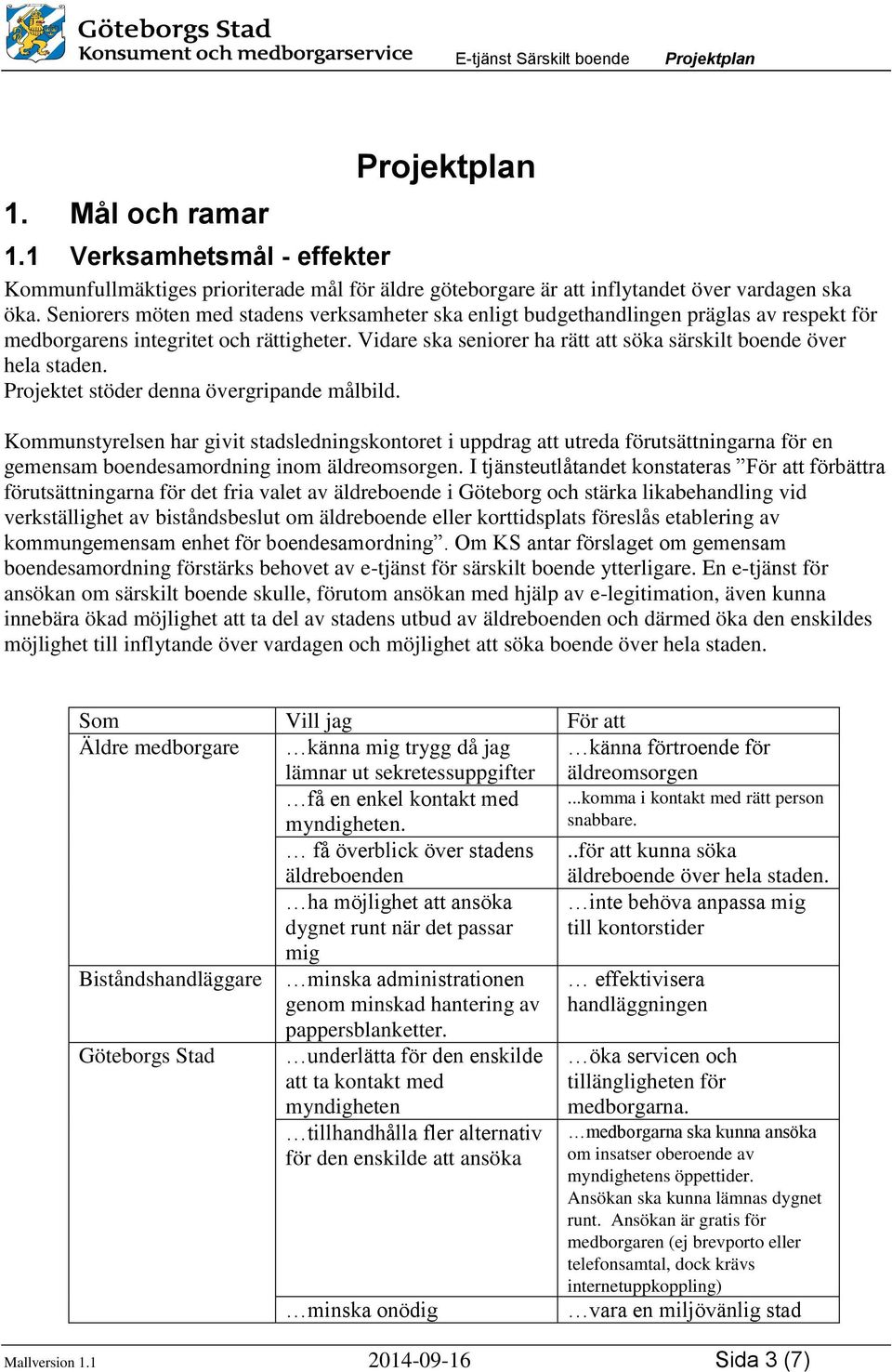 Vidare ska seniorer ha rätt att söka särskilt boende över hela staden. Projektet stöder denna övergripande målbild.