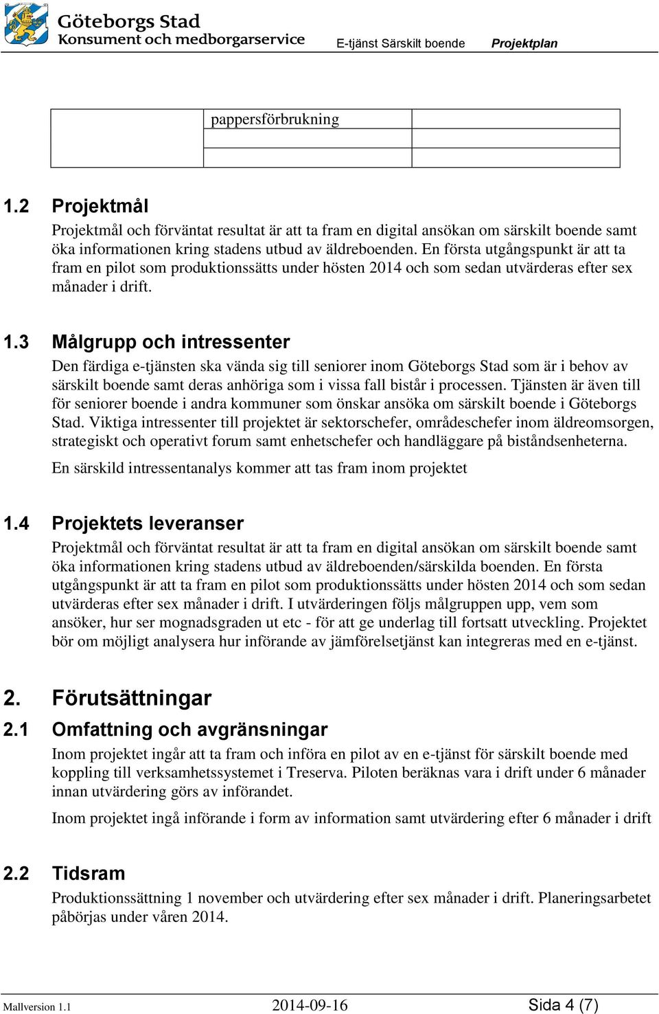 3 Målgrupp och intressenter Den färdiga e-tjänsten ska vända sig till seniorer inom Göteborgs Stad som är i behov av särskilt boende samt deras anhöriga som i vissa fall bistår i processen.