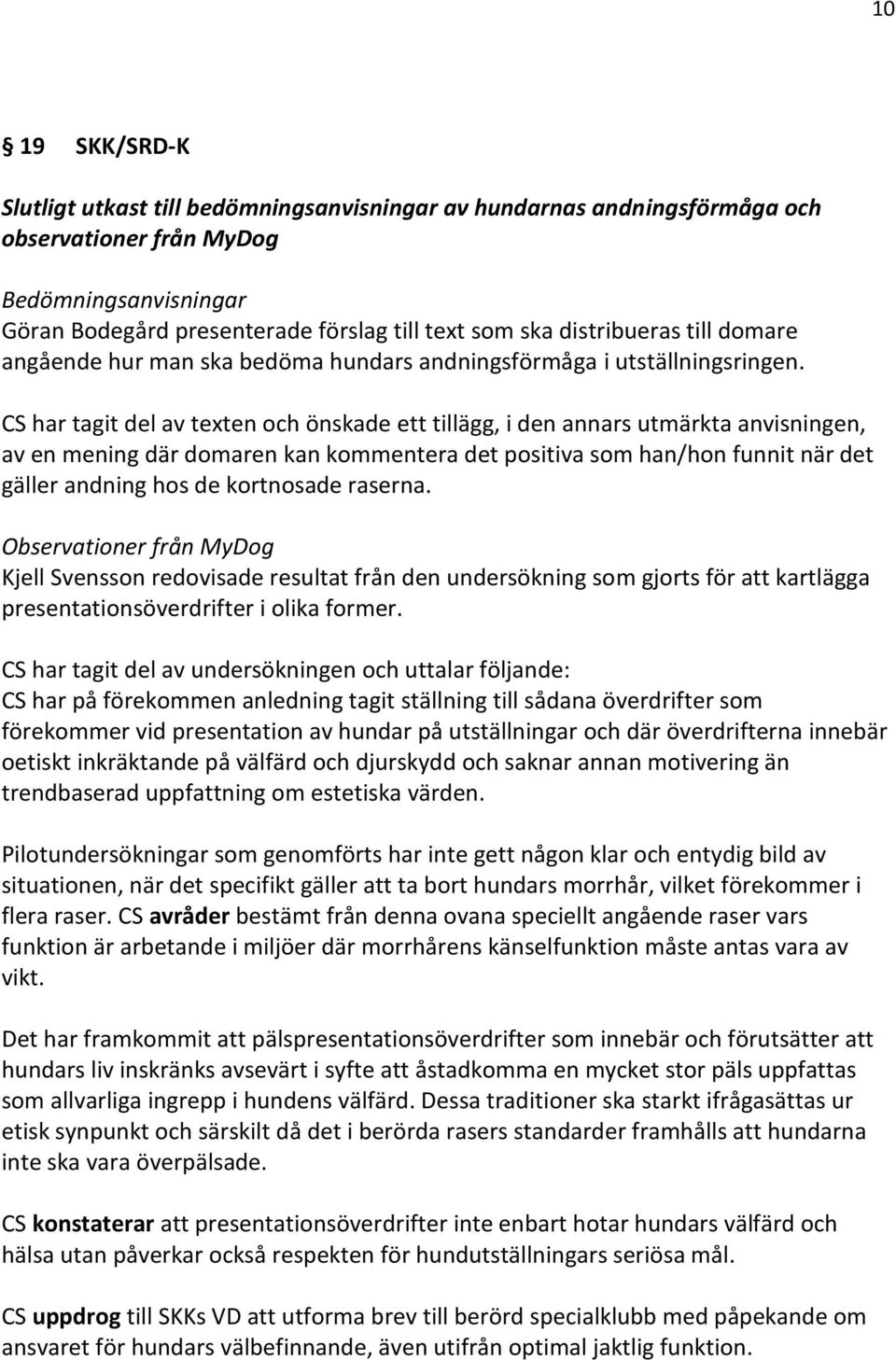 CS har tagit del av texten och önskade ett tillägg, i den annars utmärkta anvisningen, av en mening där domaren kan kommentera det positiva som han/hon funnit när det gäller andning hos de kortnosade