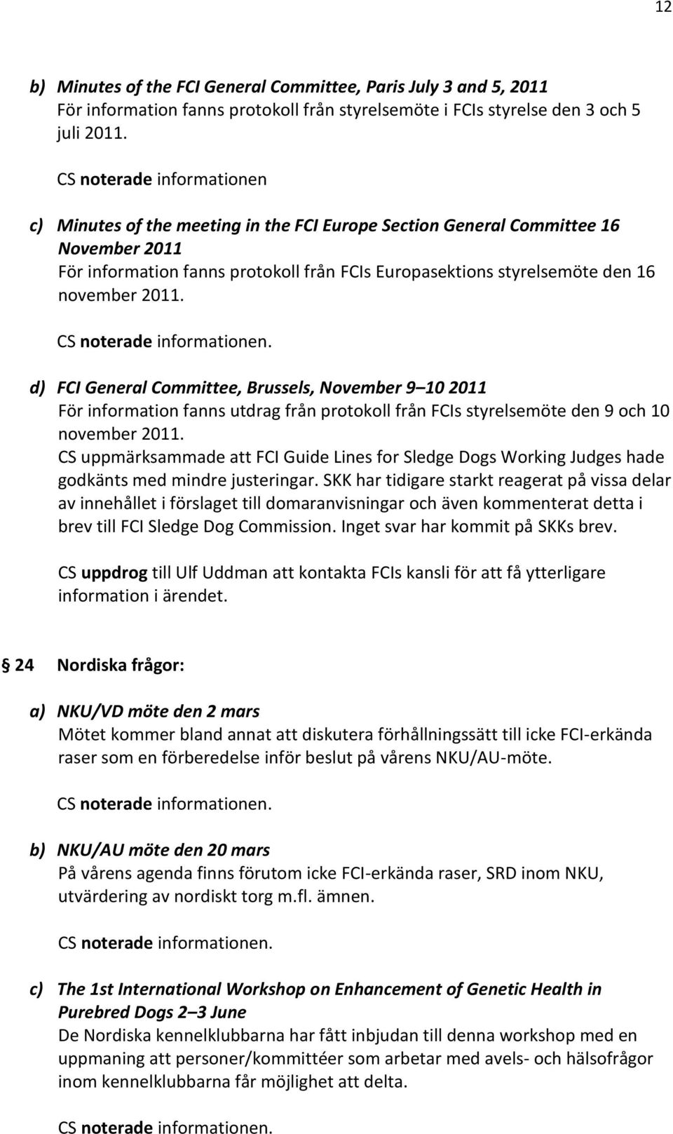 2011. d) FCI General Committee, Brussels, November 9 10 2011 För information fanns utdrag från protokoll från FCIs styrelsemöte den 9 och 10 november 2011.
