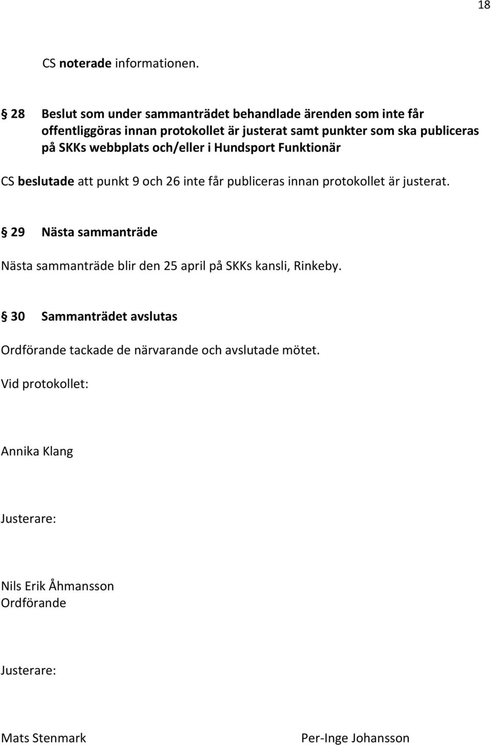 justerat. 29 Nästa sammanträde Nästa sammanträde blir den 25 april på SKKs kansli, Rinkeby.