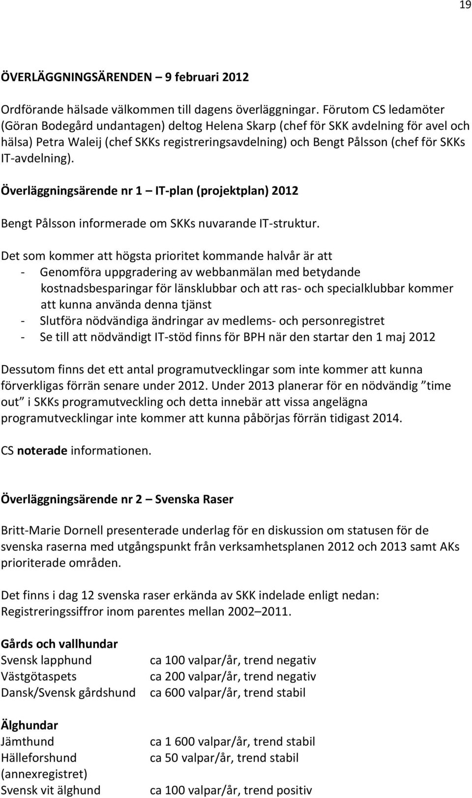 IT-avdelning). Överläggningsärende nr 1 IT-plan (projektplan) 2012 Bengt Pålsson informerade om SKKs nuvarande IT-struktur.