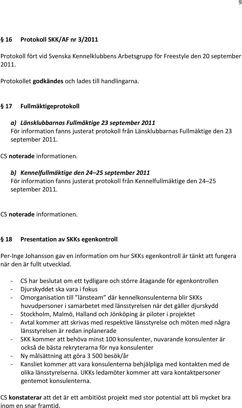 b) Kennelfullmäktige den 24 25 september 2011 För information fanns justerat protokoll från Kennelfullmäktige den 24 25 september 2011.