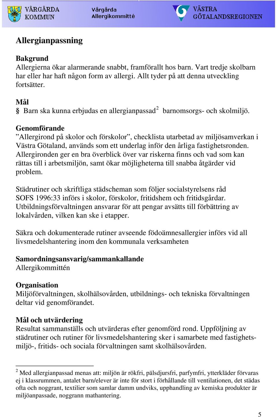 Genomförande Allergirond på skolor och förskolor, checklista utarbetad av miljösamverkan i Västra Götaland, används som ett underlag inför den årliga fastighetsronden.