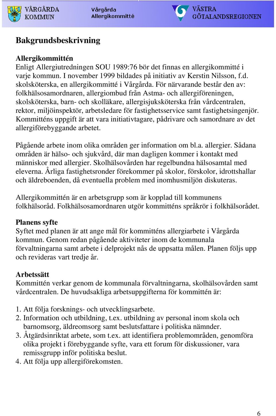 miljöinspektör, arbetsledare för fastighetsservice samt fastighetsingenjör. Kommitténs uppgift är att vara initiativtagare, pådrivare och samordnare av det allergiförebyggande arbetet.